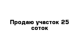 Продаю участок 25 соток